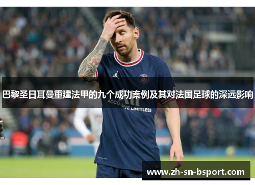 巴黎圣日耳曼重建法甲的九个成功案例及其对法国足球的深远影响