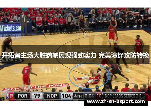 开拓者主场大胜鹈鹕展现强劲实力 完美演绎攻防转换