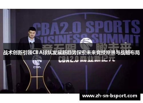 战术创新引领CBA球队发展新趋势探索未来竞技愿景与战略布局
