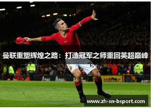 曼联重塑辉煌之路：打造冠军之师重回英超巅峰