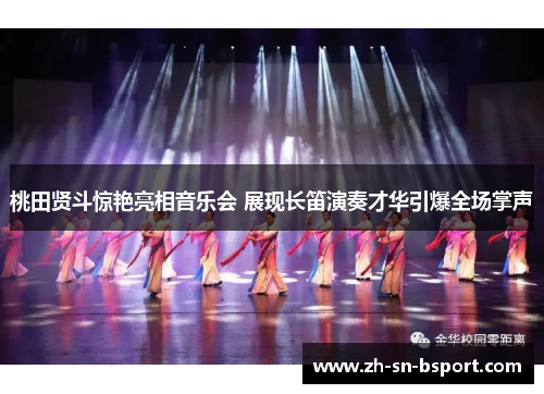 桃田贤斗惊艳亮相音乐会 展现长笛演奏才华引爆全场掌声