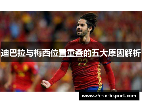 迪巴拉与梅西位置重叠的五大原因解析