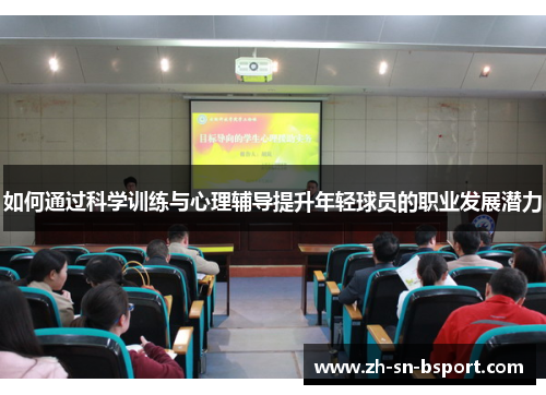 如何通过科学训练与心理辅导提升年轻球员的职业发展潜力