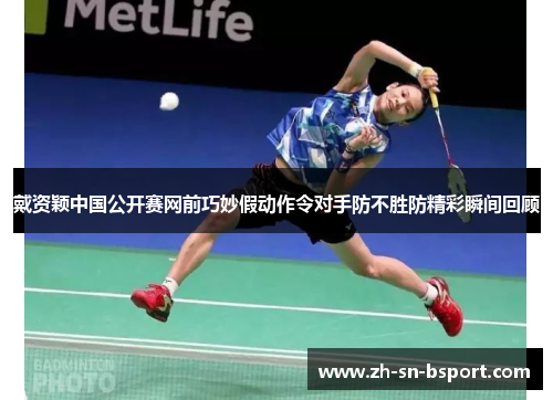 戴资颖中国公开赛网前巧妙假动作令对手防不胜防精彩瞬间回顾