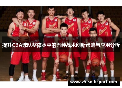 提升CBA球队整体水平的五种战术创新策略与应用分析 提升CBA球队整体水平的五种战术创新策略与应用分析
