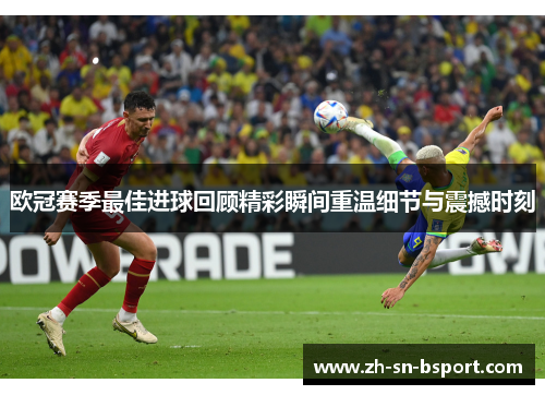 欧冠赛季最佳进球回顾精彩瞬间重温细节与震撼时刻