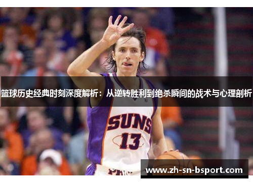 篮球历史经典时刻深度解析:从逆转胜利到绝杀瞬间的战术与心理剖析 篮球历史经典时刻深度解析:从逆转胜利到绝杀瞬间的战术与心理剖析