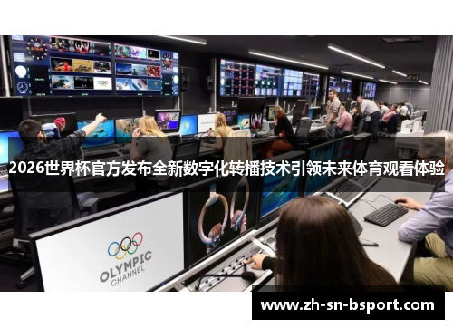 2026世界杯官方发布全新数字化转播技术引领未来体育观看体验 2026世界杯官方发布全新数字化转播技术引领未来体育观看体验